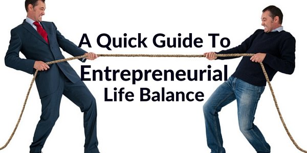 A Quick Guide To Entrepreneurial Life Balance