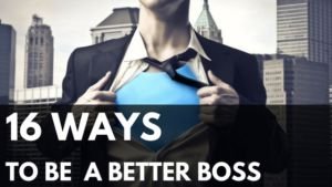 16 ways to be a better boss