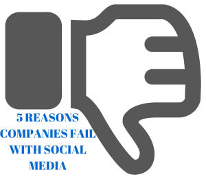 5 FOUNDATIONAL REASONS BUSINESSES FAIL WITH SOCIAL MEDIA